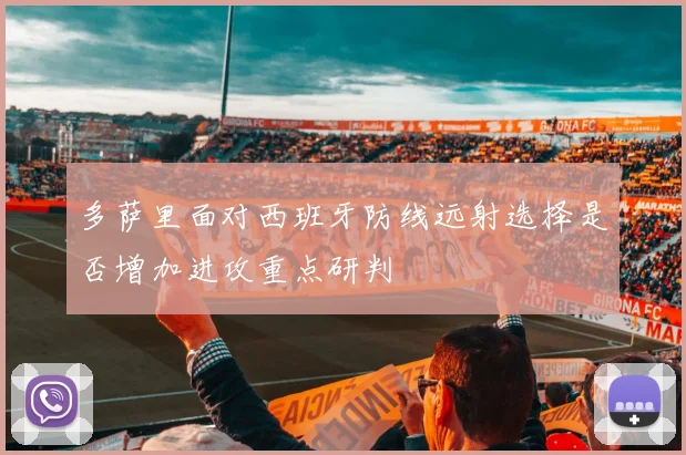 多萨里面对西班牙防线远射选择是否增加进攻重点研判