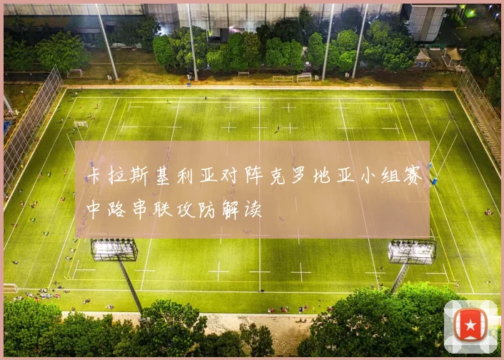 卡拉斯基利亚对阵克罗地亚小组赛中路串联攻防解读