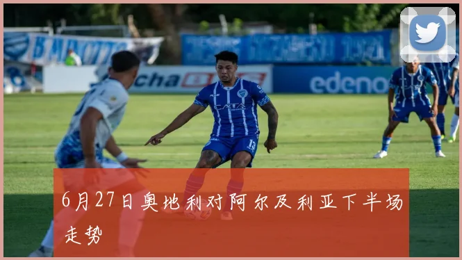 6月27日奥地利对阿尔及利亚下半场走势
