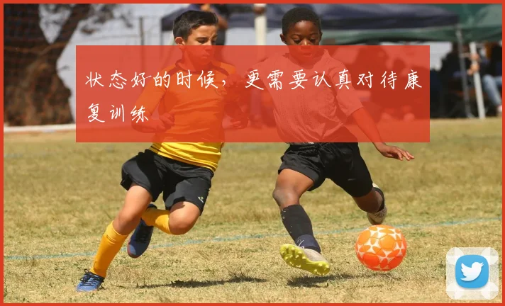 状态好的时候，更需要认真对待康复训练