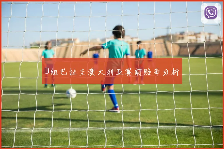 D组巴拉圭澳大利亚赛前赔率分析