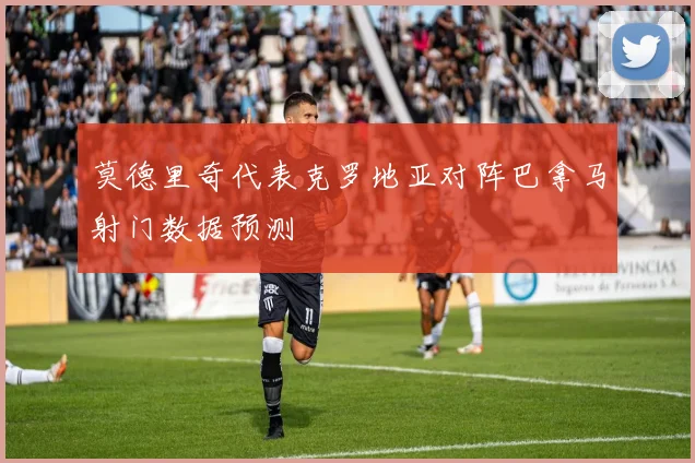 莫德里奇代表克罗地亚对阵巴拿马射门数据预测