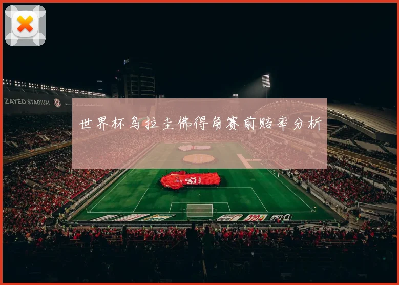 世界杯乌拉圭佛得角赛前赔率分析